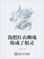 我把红衣幽魂炼成了根灵txt